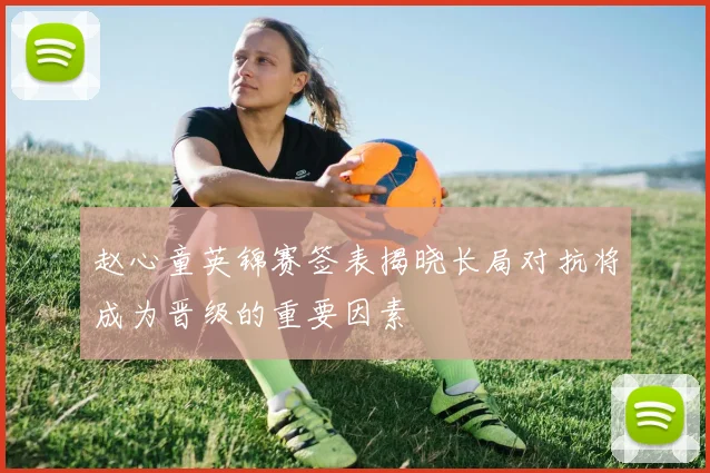 赵心童英锦赛签表揭晓长局对抗将成为晋级的重要因素