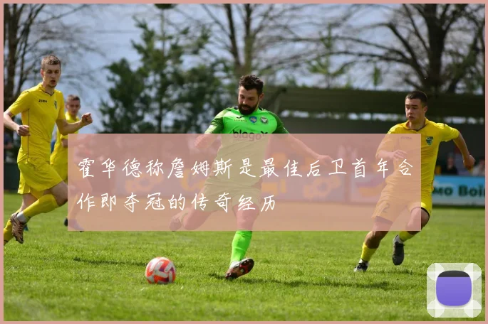 霍华德称詹姆斯是最佳后卫首年合作即夺冠的传奇经历
