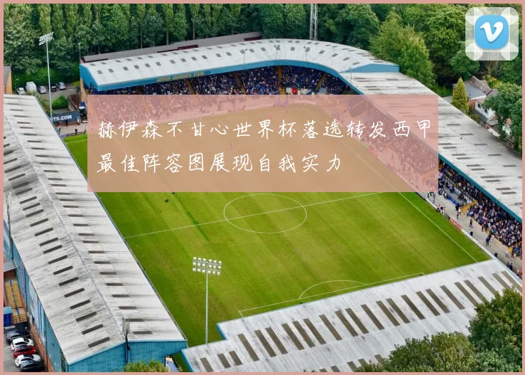 赫伊森不甘心世界杯落选转发西甲最佳阵容图展现自我实力