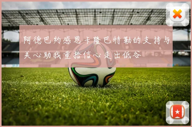 阿德巴约感恩卡隆巴特勒的支持与关心助我重拾信心走出低谷
