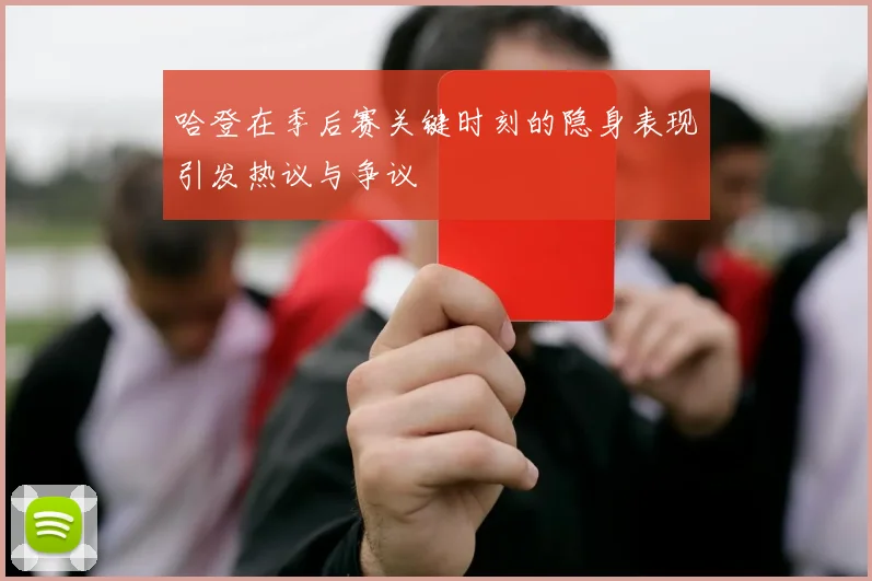哈登在季后赛关键时刻的隐身表现引发热议与争议